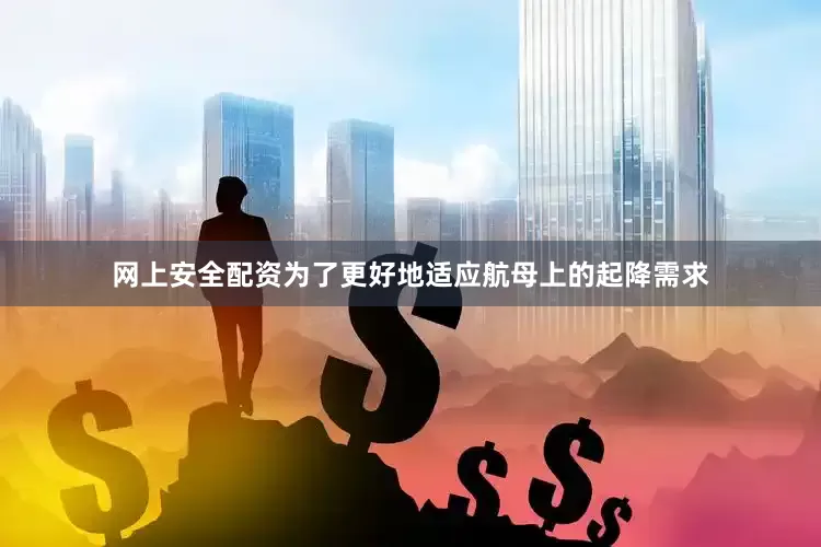 网上安全配资为了更好地适应航母上的起降需求